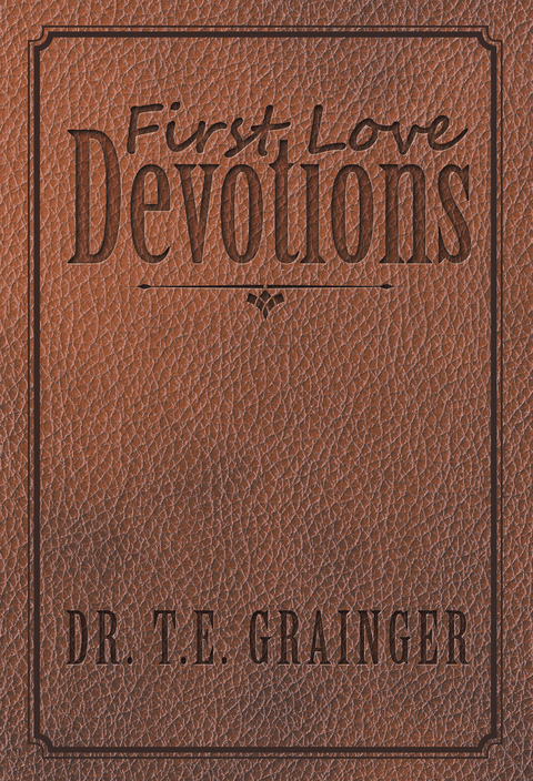 First Love Devotions - Dr. T.E. Grainger
