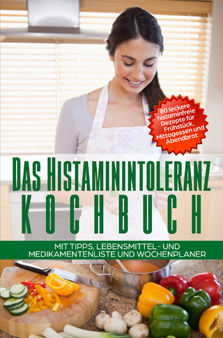 Das Histaminintoleranz Kochbuch - 80 leckere histaminfreie Rezepte für Frühstück, Mittagessen und Abendbrot mit Tipps, Lebensmittel- und Medikamentenliste und Wochenplaner