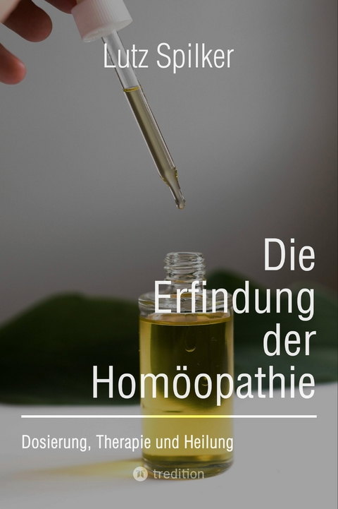 Die Erfindung der Hom&ouml;opathie - Lutz Spilker