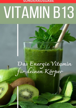 VITAMIN B13 - Das Energie Vitamin für deinen Körper - Das verkannte Heilmittel gegen Krankheiten und Entzündungen.: Bonus: Vitamin Tagebuch zum eintragen der täglichen Werte - SONDERAUSGABE MIT 3 REZEPTEN