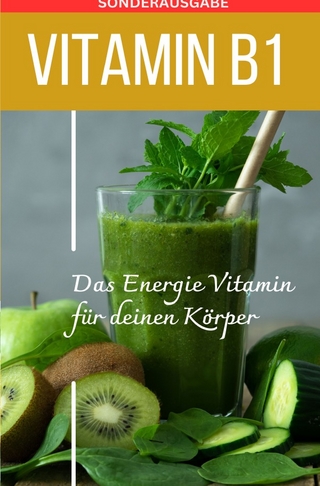 VITAMIN B1 Das Energie Vitamin für deinen Körper - Das verkannte Heilmittel gegen Krankheiten und Entzündungen.: Bonus Gratis Vitamin Pass zum täglichen Eintragen! - SONDERAUSGABE MIT 3 REZEPTEN