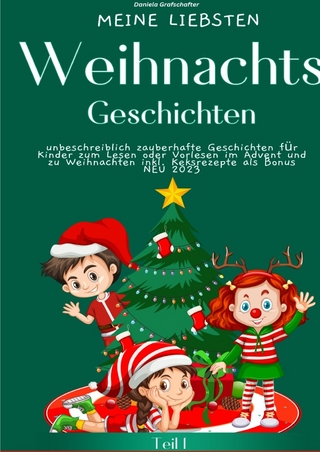 Meine liebsten Weihnachtsgeschichten Teil 1 – unbeschreiblich zauberhafte Geschichten für Kinder zum Lesen oder Vorlesen im Advent und zu Weihnachten - SONDERAUSABE MIT KEKSREZEPTEN