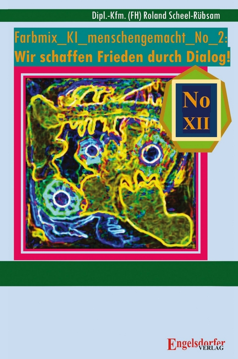 Farbmix_KI_menschengemacht_No_2: Wir schaffen Frieden durch Dialog! - Roland Scheel-R&uuml;bsam