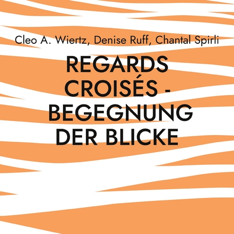Regards crois&eacute;s - Begegnung der Blicke - Cleo A. Wiertz, Denise Ruff, Chantal Spirli