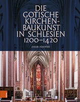 Die gotische Kirchenbaukunst in Schlesien 1200&ndash;1420 - Jakub Adamski
