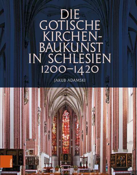 Die gotische Kirchenbaukunst in Schlesien 1200&ndash;1420 - Jakub Adamski