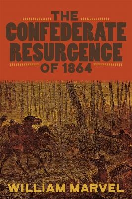 The Confederate Resurgence of 1864 - William Marvel