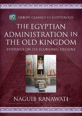 The Egyptian Administration in the Old Kingdom - Naguib Kanawati