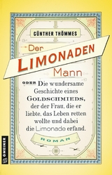 Der Limonadenmann oder Die wundersame Geschichte eines Goldschmieds, der der Frau, die er liebte, das Leben retten wollte und dabei die Limonade erfand - G&uuml;nther Th&ouml;mmes