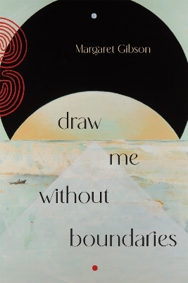 Draw Me Without Boundaries - Margaret Gibson