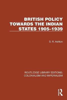 British Policy Towards the Indian States 1905&ndash;1939 - S.R. Ashton