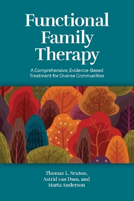 Functional Family Therapy - Thomas L. Sexton  PhD, Astrid van Dam, Marta Anderson