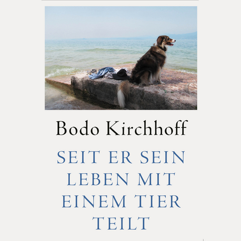 Seit er sein Leben mit einem Tier teilt - Bodo Kirchhoff