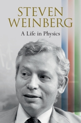 Steven Weinberg: A Life in Physics - Steven Weinberg