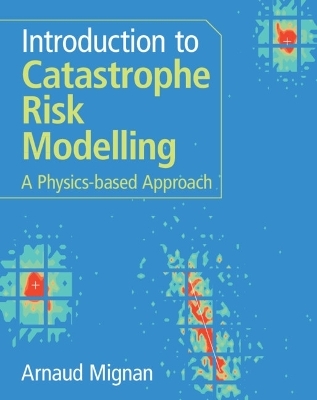 Introduction to Catastrophe Risk Modelling - Arnaud Mignan