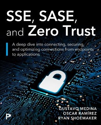 SSE, SASE, and Zero Trust - Gustavo Medina, Oscar Ramírez, Ryan Shoemaker