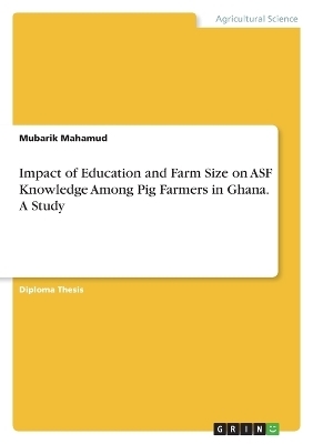 Impact of Education and Farm Size on ASF Knowledge Among Pig Farmers in Ghana. A Study - Mubarik Mahamud