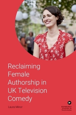 Reclaiming Female Authorship in Contemporary UK Television Comedy - Laura Minor