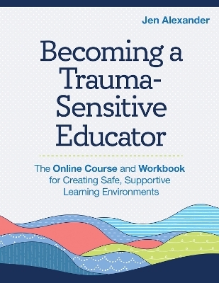 Becoming a Trauma-Sensitive Educator - Jen Alexander