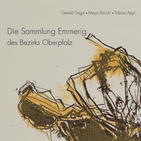 Die Sammlung Emmerig des Bezirks Oberpfalz - Gerald Dagit, Maya Br&uuml;ckl, Tobias Appl