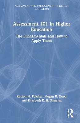 Assessment 101 in Higher Education - Keston H. Fulcher, Megan R. Good, Elizabeth R. H. Sanchez