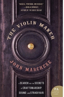 The Violin Maker: A Search for the Secrets of Craftsmanship, Sound and S tradivari - John Marchese