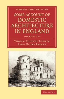 Some Account of Domestic Architecture in England 2 Volume Set - Thomas Hudson Turner, John Henry Parker