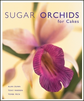 Sugar Orchids for Cakes - Alan Dunn, Tony Warren, Tombi Peck