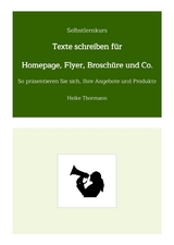 Selbstlernkurs: Texte schreiben f&uuml;r Homepage, Flyer, Brosch&uuml;re und Co. - Heike Thormann