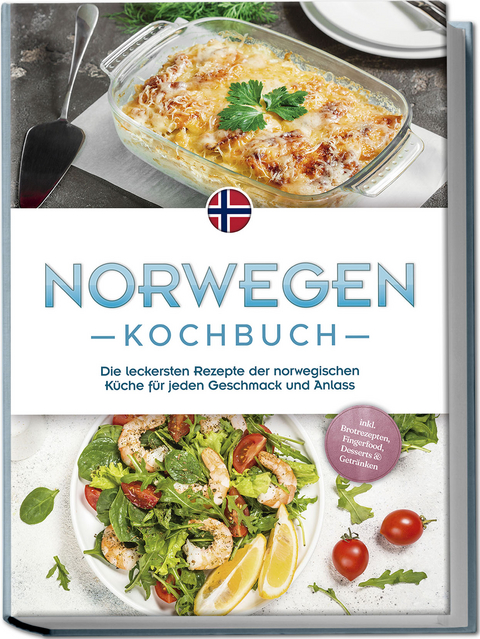 Norwegen Kochbuch: Die leckersten Rezepte der norwegischen K&uuml;che f&uuml;r jeden Geschmack und Anlass - inkl. Brotrezepten, Fingerfood, Desserts & Getr&auml;nken - Maike Fjeld