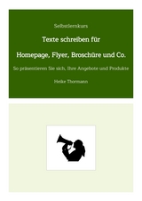 Selbstlernkurs: Texte schreiben f&uuml;r Homepage, Flyer, Brosch&uuml;re und Co. - Heike Thormann