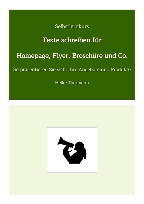 Selbstlernkurs: Texte schreiben f&uuml;r Homepage, Flyer, Brosch&uuml;re und Co. - Heike Thormann