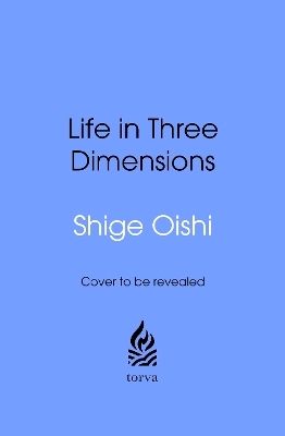 Life in Three Dimensions - Shige Oishi