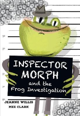 Inspector Morph and the Frog Investigation - Jeanne Willis, Mez Clark