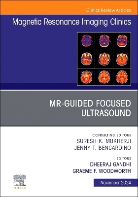 MR-Guided Focused Ultrasound, An Issue of Magnetic Resonance Imaging Clinics of North America - 