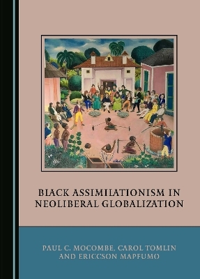 Black Assimilationism in Neoliberal Globalization - Paul C. Mocombe, Carol Tomlin, Ericcson T. Mapfumo