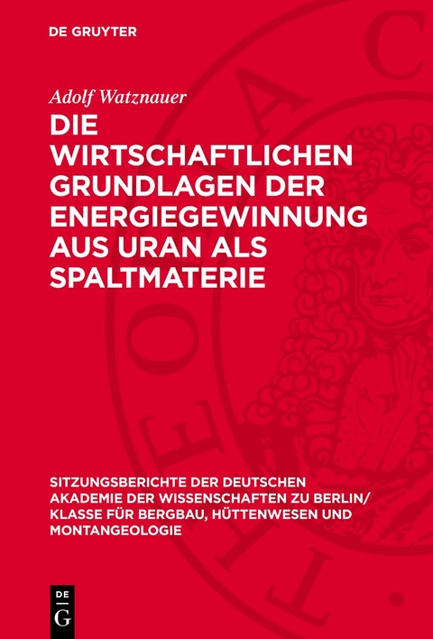 Die wirtschaftlichen Grundlagen der Energiegewinnung aus Uran als Spaltmaterie - Adolf Watznauer
