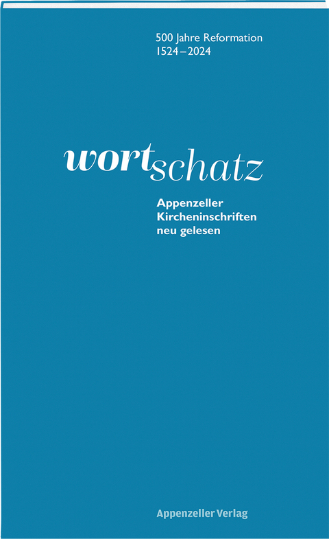 WortSchatz: Appenzeller Kircheninschriften neu gelesen - Andrea Anker, Irina Bossart, Heidi Eisenhut, Rita Famos, Sandro Frefel, Albrecht Gr&ouml;zinger, Daniel Hell, Ulrike Hesse, Verena Hubmann, Oliver Ittensohn, Urs Joerg, Johannes L&auml;hnemann, Peter Opitz, Ruth N&auml;f Bernhard, Antje Sabine Naegeli, Niklaus Peter, Peter Roth, Martin Sallmann, Susanne Schewe, Konrad Schmid, Caroline Schr&ouml;der Field, Benedict Schubert, Christoph Sigrist, Fulbert Steffensky, Alfred Stricker, Luzia Sutter Rehmann, Lars Syring, Martina Tapernoux-Tanner, Klaus Wengst, Peter Witschi