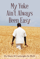My Yoke Ain't Always Been Easy - Harry M. Cartwright Sr. Ph.D.
