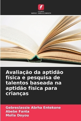 Avaliação da aptidão física e pesquisa de talentos baseada na aptidão física para crianças - Gebreslassie Abrha Entekone, Abebe Fanta, Molla Doyou