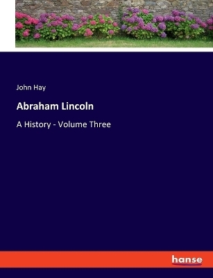 Abraham Lincoln - John Hay