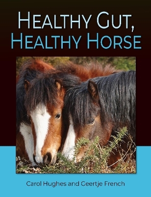 Healthy Gut, Healthy Horse - Carol Hughes, Geertje French