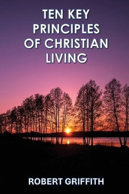Ten Key Principles of Christian Living - Robert Griffith