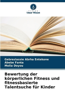 Bewertung der k&ouml;rperlichen Fitness und fitnessbasierte Talentsuche f&uuml;r Kinder - Gebreslassie Abrha Entekone, Abebe Fanta, Molla Doyou