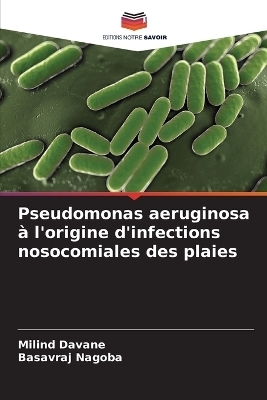 Pseudomonas aeruginosa &agrave; l'origine d'infections nosocomiales des plaies - Milind Davane, Basavraj Nagoba
