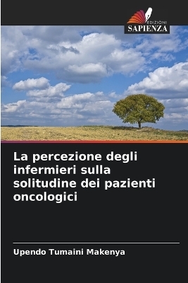 La percezione degli infermieri sulla solitudine dei pazienti oncologici - Upendo Tumaini Makenya