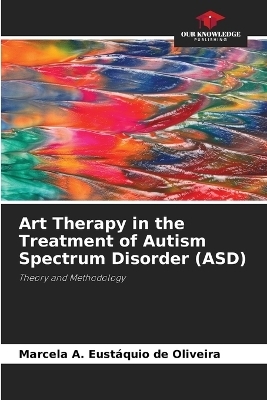 Art Therapy in the Treatment of Autism Spectrum Disorder (ASD) - Marcela A Eust&aacute;quio de Oliveira