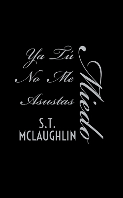 Ya Tú No Me Asustas Miedo - S T McLaughlin