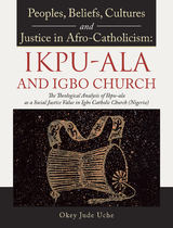 Peoples, Beliefs, Cultures, and Justice in Afro-Catholicism:  Ikpu-Ala and Igbo Church - Okey Jude Uche