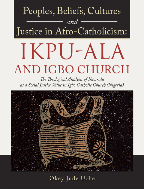 Peoples, Beliefs, Cultures, and Justice in Afro-Catholicism:  Ikpu-Ala and Igbo Church - Okey Jude Uche